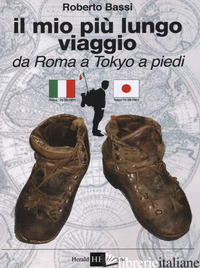 MIO PIU' LUNGO VIAGGIO. DA ROMA A TOKYO A PIEDI (IL) - BASSI ROBERTO; FERRARIN V. (CUR.)