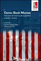 COMIC BOOK MOVIES. PERCORSI NEL CINEMA DEI SUPEREROI A STELLE E STRISCE - SPAGNOLETTI G. (CUR.); IZZI A. (CUR.)