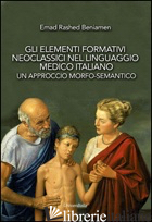 ELEMENTI FORMATIVI NEOCLASSICI NEL LINGUAGGIO MEDICO ITALIANO. UN APPROCCIO MORF - BENIAMEN EMAD RASHED
