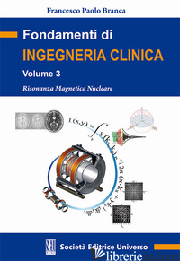 FONDAMENTI DI INGEGNERIA CLINICA. VOL. 3: RISONANZA MAGNETICA NUCLEARE - BRANCA FRANCESCO PAOLO