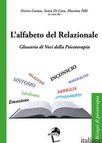 ALFABETO DEL RELAZIONALE. GLOSSARIO DI VOCI DELLA PSICOTERAPIA (L') - CARUSO E. (CUR.); DI CARO S. (CUR.); PELLI M. (CUR.)