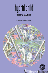 HYBRID CHILD. EDIZ. ITALIANA - OHARA MARIKO; SCASSA J. (CUR.)