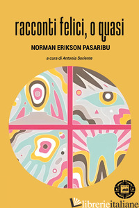 RACCONTI FELICI, O QUASI - PASARIBU NORMAN ERIKSON; SORIENTE A. (CUR.)