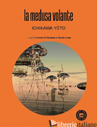 MEDUSA VOLANTE (LA) - ICHIKAWA YUTO; DI GIUSEPPE L. (CUR.); LONGO C. (CUR.)