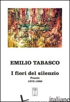 FIORI DEL SILENZIO. POESIE 1975-1980 (I) - TABASCO EMILIO; LA SCALA T. R. (CUR.)