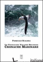 CRONACHE (LE). VOL. 2: CRONACHE MARINARE - SCALERA PASQUALE; LA SCALA T. R. (CUR.)