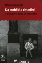 DA SUDDITI A CITTADINI. IL PERCORSO DELLA DEMOCRAZIA. CON CD-ROM - GALLO DOMENICO
