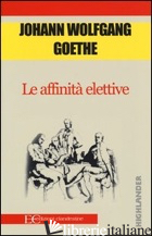 AFFINITA' ELETTIVE (LE) - GOETHE JOHANN WOLFGANG