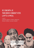 EUROPA E MEDIO ORIENTE (1973-1993) - GALASSO G. (CUR.); IMPERATO F. (CUR.); MILANO R. (CUR.); MONZALI L. (CUR.)