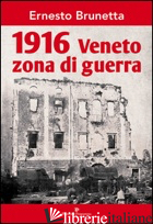 1916 VENETO ZONA DI GUERRA - BRUNETTA ERNESTO; GUERRA BRUNETTA G. (CUR.)