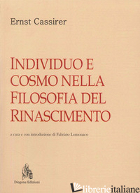 INDIVIDUO E COSMO NELLA FILOSOFIA DEL RINASCIMENTO - CASSIRER ERNST; LOMONACO F. (CUR.)