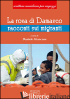 ROSA DI DAMASCO. RACCONTI SU EMIGRANTI (LA) - GIANCANE D. (CUR.)