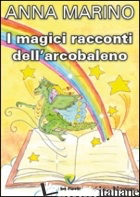 MAGICI RACCONTI DELL'ARCOBALENO (I) - MARINO ANNA
