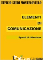 ELEMENTI DI COMUNICAZIONE. SPUNTI DI RIFLESSIONE - UFFICIO STUDI MONTECOVELLO (CUR.)