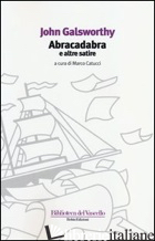 ABRACADABRA E ALTRE SATIRE - GALSWORTHY JOHN; CATUCCI M. (CUR.)