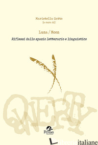 LUNA/MOON. RIFLESSI DALLO SPAZIO LETTERARIO E LINGUISTICO - GATTO M. (CUR.)