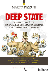 DEEP STATE. I SEGRETI DELL'ELITE FINANZIARIA E DELLE MULTINAZIONALI CHE CONTROLL - PIZZUTI MARCO