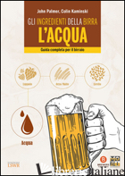 INGREDIENTI DELLA BIRRA: L'ACQUA. GUIDA COMPLETA PER IL BIRRAIO (GLI) - PALMER JOHN; KAMINSKI COLIN