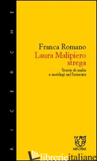 LAURA MALIPIERO, STREGA. STORIE DI MALIE E SORTILEGI NEL '600 - ROMANO FRANCA