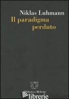 PARADIGMA PERDUTO (IL) - LUHMANN NIKLAS; BONAIUTI G. (CUR.)