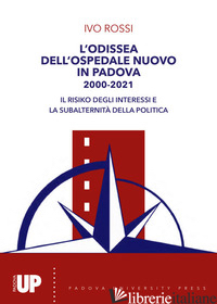 ODISSEA DELL'OSPEDALE NUOVO DI PADOVA 2000-2021. IL RISIKO DEGLI INTERESSI E LA  - ROSSI IVO