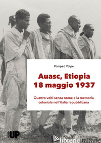 AUASC, ETIOPIA, 18 MAGGIO 1937. QUATTRO VOLTI SENZA NOME E LA MEMORIA COLONIALE  - VOLPE POMPEO