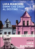 DIMMI CHE CREDI AL DESTINO LETTO DA LUCA BIANCHINI. AUDIOLIBRO. CD AUDIO FORMATO - BIANCHINI LUCA