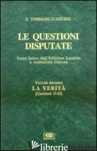 QUESTIONI DISPUTATE (LE). VOL. 2: LA VERITA' (QUESTIONI 10-20) - TOMMASO D'AQUINO (SAN)