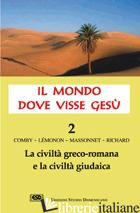 MONDO DOVE VISSE GESU' (IL). VOL. 2: LA CIVILTA' GRECO-ROMANA E LA CIVILTA' GIUD - COMBY JEAN; LEMONON JEAN-PIERRE; RICHARD FRANCOIS; MASSONNET J. (CUR.)