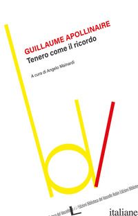 TENERO COME IL RICORDO - APOLLINAIRE GUILLAUME; MAINARDI A. (CUR.)