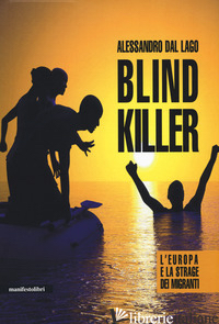 BLIND KILLER. L'EUROPA E LA STRAGE DEI MIGRANTI - DAL LAGO ALESSANDRO