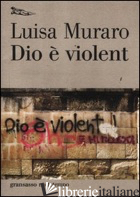 DIO E' VIOLENT - MURARO LUISA
