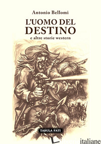 UOMO DEL DESTINO E ALTRE STORIE WESTERN (L') - BELLOMI ANTONIO