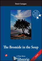 BROMIDE IN THE SOUP. A TRUE STORY. EDIZ. BILINGUE (THE) - CASTAGNO DARIO