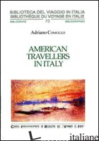 AMERICAN TRAVELLERS IN ITALY. EDIZ. ITALIANA E INGLESE - COMOLLO ADRIANO; MAMOLI ZORZI R. (CUR.); KANCEFF E. (CUR.)