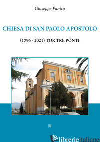 CHIESA DI SAN PAOLO APOSTOLO (1796-2021) TOR TRE PONTI - PANICO GIUSEPPE