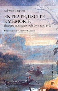 ENTRATE, USCITE E MEMORIE. IL REGISTRO DI BARTOLOMEO DA ORTE, 1369-1403 - ZUPPANTE ABBONDIO