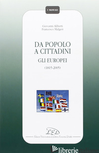 DA POPOLO A CITTADINI. GLI EUROPEI (1815-2005) - ALIBERTI GIOVANNI; MALGERI FRANCESCO