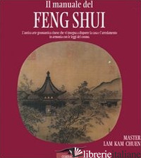 MANUALE DEL FENG SHUI. L'ANTICA ARTE GEOMANTICA CINESE CHE VI INSEGNA A DISPORRE - LAM KAM CHUEN