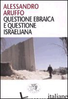 QUESTIONE EBRAICA E QUESTIONE ISRAELIANA - ARUFFO ALESSANDRO