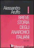 BREVE STORIA DEGLI ANARCHICI ITALIANI (1870-1970) - ARUFFO ALESSANDRO