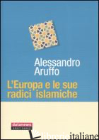 EUROPA E LE SUE RADICI ISLAMICHE (L') - ARUFFO ALESSANDRO