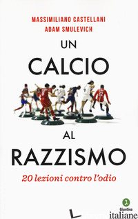 CALCIO AL RAZZISMO. 20 LEZIONI CONTRO L'ODIO (UN) - CASTELLANI MASSIMILIANO; SMULEVICH ADAM