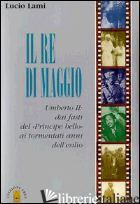 RE DI MAGGIO UMBERTO II (IL) - LAMI LUCIO
