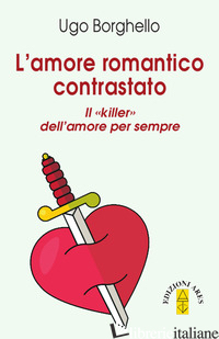 AMORE ROMANTICO CONTRASTATO. IL «KILLER» DELL'AMORE PER SEMPRE - BORGHELLO UGO