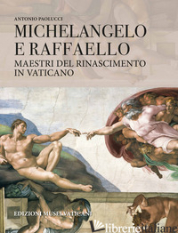 MICHELANGELO E RAFFAELLO. MAESTRI DEL RINASCIMENTO IN VATICANO - PAOLUCCI ANTONIO
