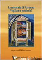 MEMORIA DI RAVENNA. VOGLIAMO PERDERLA? (LA) - TURCHINI A. (CUR.); SIMONINI D. (CUR.)