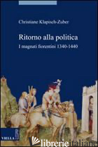 RITORNO ALLA POLITICA. I MAGNATI FIORENTINI, 1340-1440 - KLAPISCH ZUBER CHRISTIANE