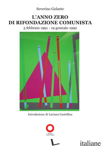 ANNO ZERO DI RIFONDAZIONE COMUNISTA (3 FEBBARIO 1991-19 GENNAIO 1992) (L') - GALANTE SEVERINO