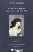 LEONE E LA PANTERA. LETTERE D'AMORE A LIDIA (1872-1878) (IL) - CARDUCCI GIOSUE'; DAVICO BONINO G. (CUR.)